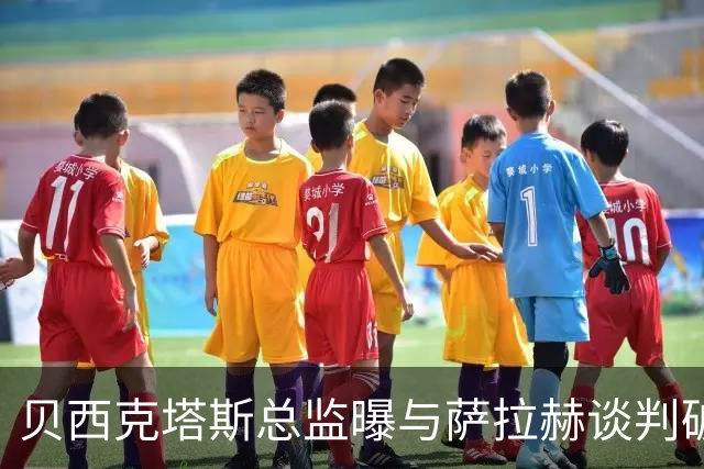 贝西克塔斯总监曝与萨拉赫谈判破裂 三度会面仍陷资金死结
